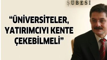 &ldquo;&Uuml;NİVERSİTELER, YATIRIMCIYI KENTE &Ccedil;EKEBİLMELİ&rdquo;
