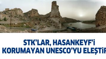 STK&rsquo;LAR, HASANKEYF&rsquo;İ KORUMAYAN UNESCO&rsquo;YU ELEŞTİRDİ!