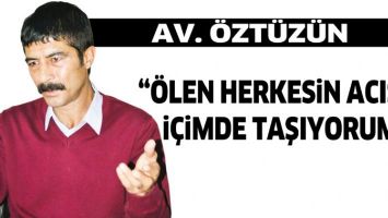 AV. &Ouml;ZT&Uuml;Z&Uuml;N &ldquo;&Ouml;LEN HERKESİN ACISINI İ&Ccedil;İMDE TAŞIYORUM&rdquo;