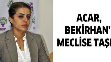 ACAR, BEKİRHAN&rsquo;I MECLİSE TAŞIDI