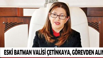ESKİ BATMAN VALİ YARDIMCISI &Ccedil;ETİNKAYA, G&Ouml;REVDEN ALINDI!