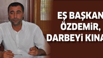 EŞ BAŞKAN &Ouml;ZDEMİR, DARBEYİ KINADI