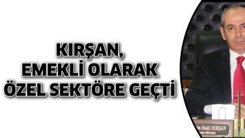KIRŞAN, EMEKLİ OLARAK &Ouml;ZEL SEKT&Ouml;RE GE&Ccedil;Tİ