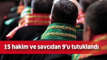 15 HAKİM VE SAVCIDAN 9&rsquo;U TUTUKLANDI!