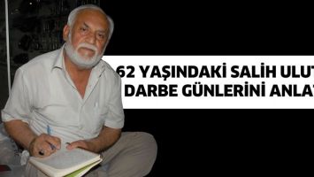 62 YAŞINDAKİ SALİH ULUTAŞ, DARBE G&Uuml;NLERİNİ ANLATTI