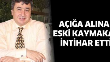 A&Ccedil;IĞA ALINAN ESKİ KAYMAKAM İNTİHAR ETTİ!