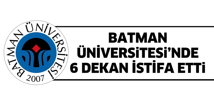 BATMAN &Uuml;NİVERSİTESİ&rsquo;NDE 6 DEKAN İSTİFA ETTİ.