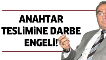 ANAHTAR TESLİMİNE DARBE ENGELİ!