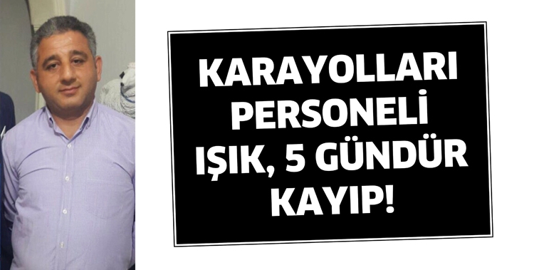 KARAYOLLARI PERSONELİ IŞIK, 5 G&Uuml;ND&Uuml;R KAYIP!
