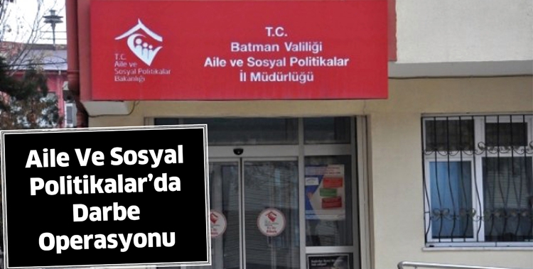 AİLE VE SOSYAL POLİTİKALAR&rsquo;DA DARBE OPERASYONU