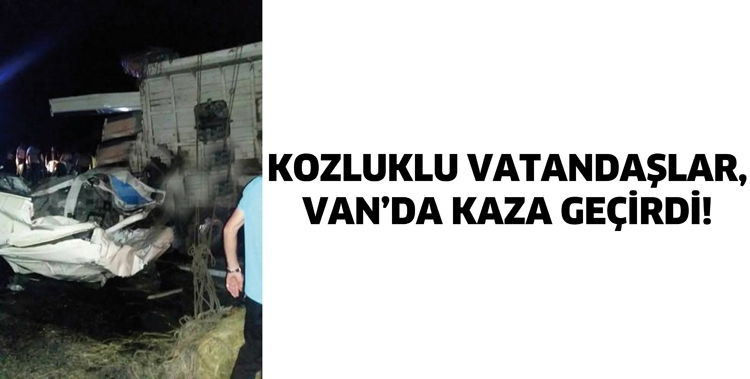 KOZLUKLU VATANDAŞLAR, VAN&rsquo;DA KAZA GE&Ccedil;İRDİ!