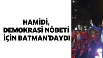 HAMİDİ, DEMOKRASİ N&Ouml;BETİ İ&Ccedil;İN BATMAN&rsquo;DAYDI