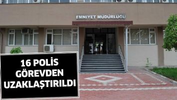 16 POLİS G&Ouml;REVDEN UZAKLAŞTIRILDI