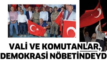 VALİ VE KOMUTANLAR, DEMOKRASİ N&Ouml;BETİNDEYDİ