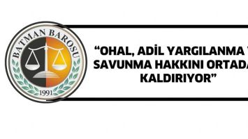 &ldquo;OHAL, ADİL YARGILANMA VE SAVUNMA HAKKINI ORTADAN KALDIRIYOR&rdquo;