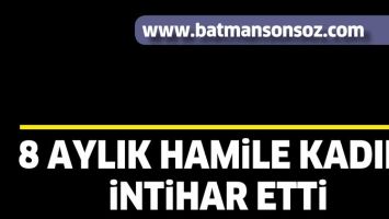 8 AYLIK HAMİLE KADIN, İNTİHAR ETTİ