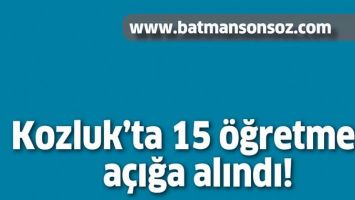 KOZLUK&rsquo;TA 15 &Ouml;ĞRETMEN, A&Ccedil;IĞA ALINDI!