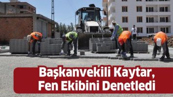 BAŞKANVEKİLİ KAYTAR, FEN EKİBİNİ DENETLEDİ