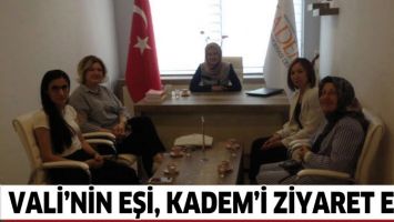 VALİ&rsquo;NİN EŞİ, KADEM&rsquo;İ ZİYARET ETTİ