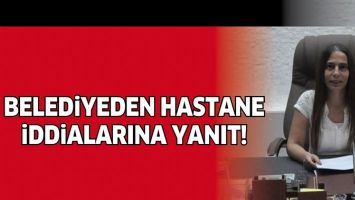 BELEDİYEDEN HASTANE İDDİALARINA YANIT!