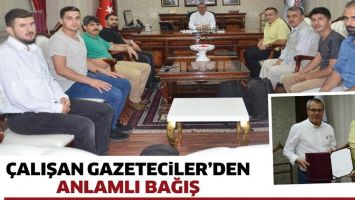 &Ccedil;ALIŞAN GAZETECİLER&rsquo;DEN ANLAMLI BAĞIŞ