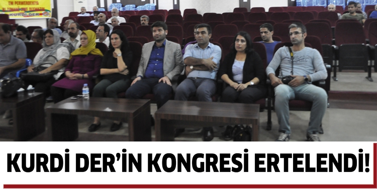 KURDİ DER&rsquo;İN KONGRESİ ERTELENDİ!