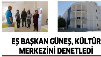 EŞ BAŞKAN G&Uuml;NEŞ, K&Uuml;LT&Uuml;R MERKEZİNİ DENETLEDİ