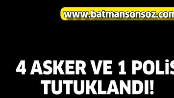 4 ASKER VE 1 POLİS TUTUKLANDI!