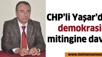 CHP&rsquo;Lİ YAŞAR&rsquo;DAN DEMOKRASİ MİTİNGİNE DAVET