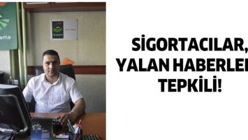 SİGORTACILAR, YALAN HABERLERE TEPKİLİ!