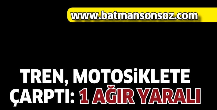 TREN, MOTOSİKLETE &Ccedil;ARPTI: 1 AĞIR YARALI