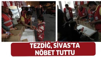 TEZDİĞ, SİVAS&rsquo;TA N&Ouml;BET TUTTU