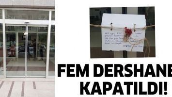 FEM DERSHANESİ KAPATILDI!