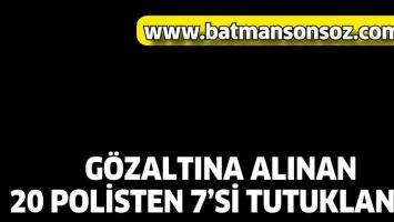 G&Ouml;ZALTINA ALINAN 20 POLİSTEN 7&rsquo;Sİ TUTUKLANDI!
