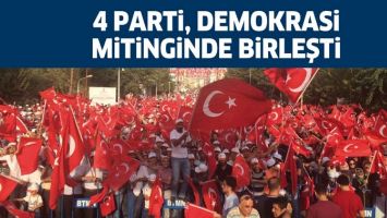4 PARTİ, DEMOKRASİ MİTİNGİNDE BİRLEŞTİ