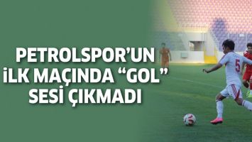 PETROLSPOR&rsquo;UN İLK MA&Ccedil;INDA &ldquo;GOL&rdquo; SESİ &Ccedil;IKMADI