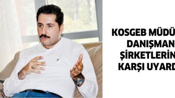 KOSGEB M&Uuml;D&Uuml;R&Uuml;, DANIŞMAN ŞİRKETLERİNE KARŞI UYARDI!