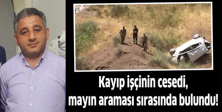 KAYIP İŞ&Ccedil;İNİN CESEDİ, MAYIN ARAMASI SIRASINDA BULUNDU!