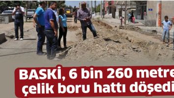 BASKİ, 6 BİN 260 METRE &Ccedil;ELİK BORU HATTI D&Ouml;ŞEDİ