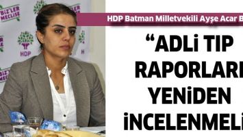 ACAR BAŞARAN &ldquo;ADLİ TIP RAPORLARI YENİDEN İNCELENMELİ&rdquo;
