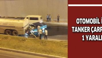 OTOMOBİL İLE TANKER &Ccedil;ARPIŞTI: 1 YARALI