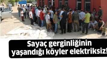 SAYA&Ccedil; GERGİNLİĞİNİN YAŞANDIĞI K&Ouml;YLER ELEKTRİKSİZ!