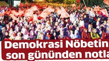 DEMOKRASİ N&Ouml;BETİNİN SON G&Uuml;N&Uuml;NDEN NOTLAR: