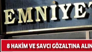 8 HAKİM VE SAVCI G&Ouml;ZALTINA ALINDI!