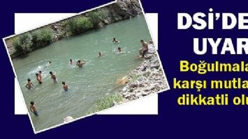 DSİ BOĞULMALARA KARŞI UYARDI