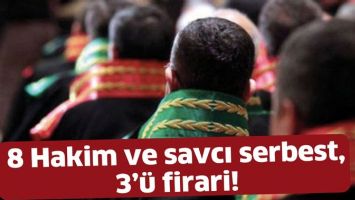 8 HAKİM VE SAVCI SERBEST, 3&rsquo;&Uuml; FİRARİ!