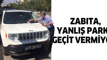 ZABITA, YANLIŞ PARKA GE&Ccedil;İT VERMİYOR!