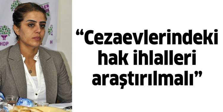 &ldquo;CEZAEVLERİNDEKİ HAK İHLALLERİ ARAŞTIRILMALI&rdquo;