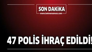 47 POLİS İHRA&Ccedil; EDİLDİ!