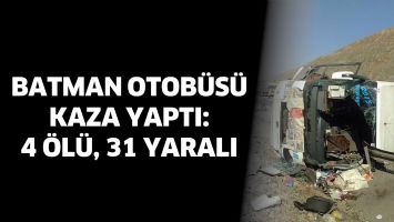 BATMAN OTOB&Uuml;S&Uuml; DEVRİLDİ: 4 &Ouml;L&Uuml;, 31 YARALI